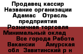 Продавец-кассир › Название организации ­ Адамас › Отрасль предприятия ­ Розничная торговля › Минимальный оклад ­ 37 000 - Все города Работа » Вакансии   . Амурская обл.,Завитинский р-н